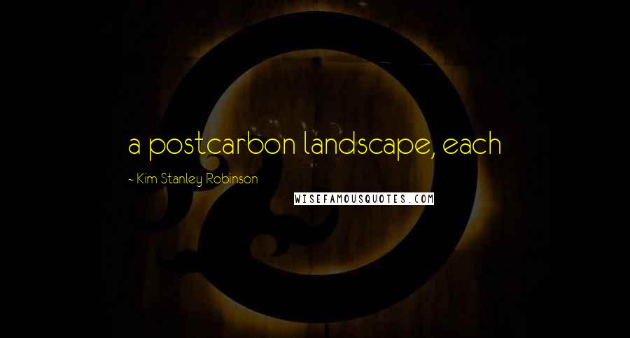 Kim Stanley Robinson Quotes: a postcarbon landscape, each