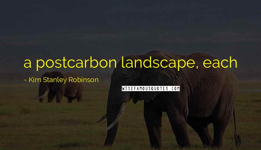 Kim Stanley Robinson Quotes: a postcarbon landscape, each