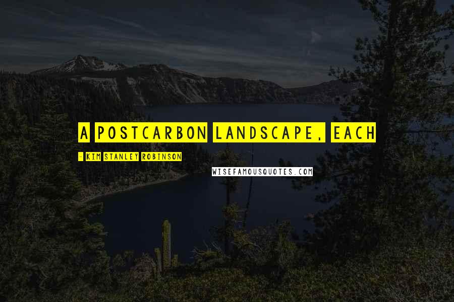 Kim Stanley Robinson Quotes: a postcarbon landscape, each