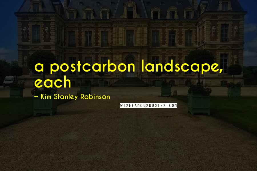 Kim Stanley Robinson Quotes: a postcarbon landscape, each