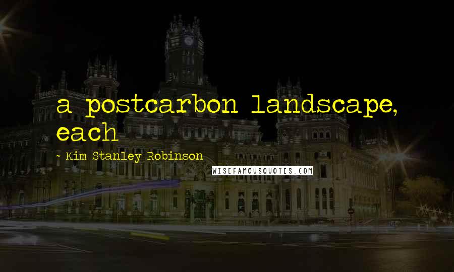 Kim Stanley Robinson Quotes: a postcarbon landscape, each