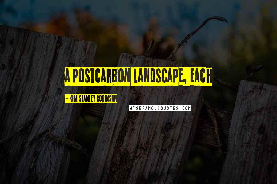 Kim Stanley Robinson Quotes: a postcarbon landscape, each