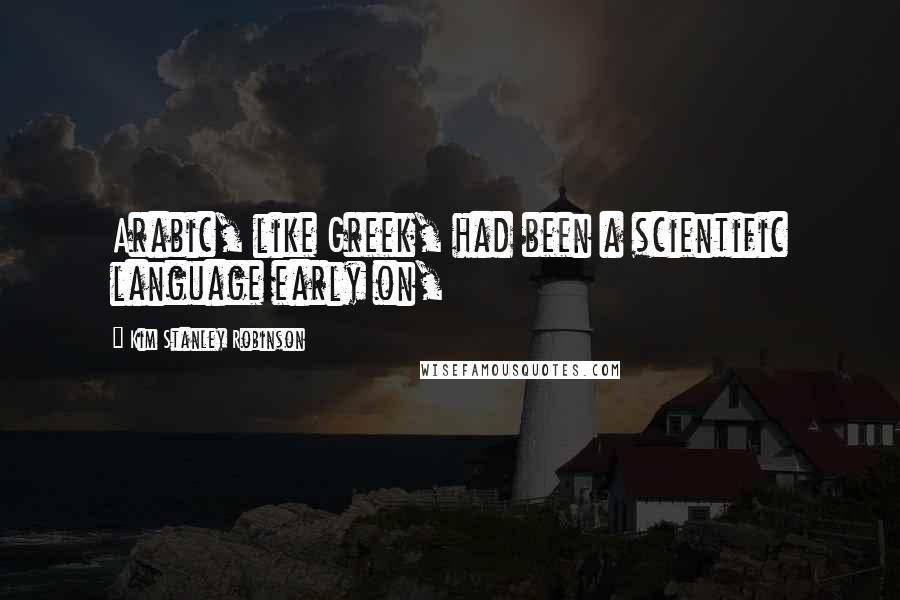 Kim Stanley Robinson Quotes: Arabic, like Greek, had been a scientific language early on,