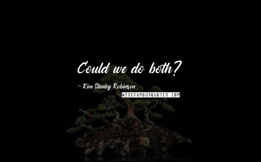 Kim Stanley Robinson Quotes: Could we do both?