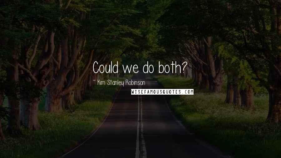 Kim Stanley Robinson Quotes: Could we do both?