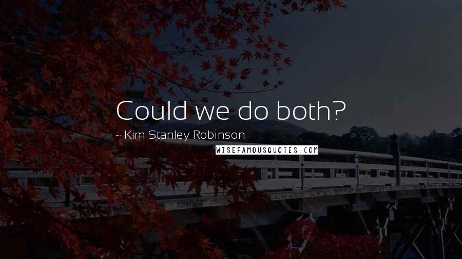 Kim Stanley Robinson Quotes: Could we do both?