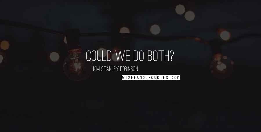 Kim Stanley Robinson Quotes: Could we do both?