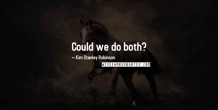 Kim Stanley Robinson Quotes: Could we do both?