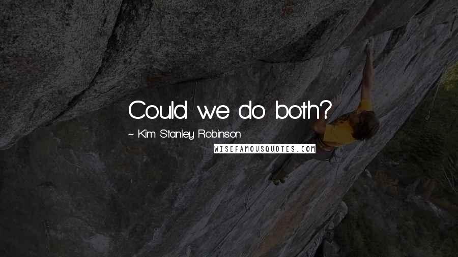 Kim Stanley Robinson Quotes: Could we do both?