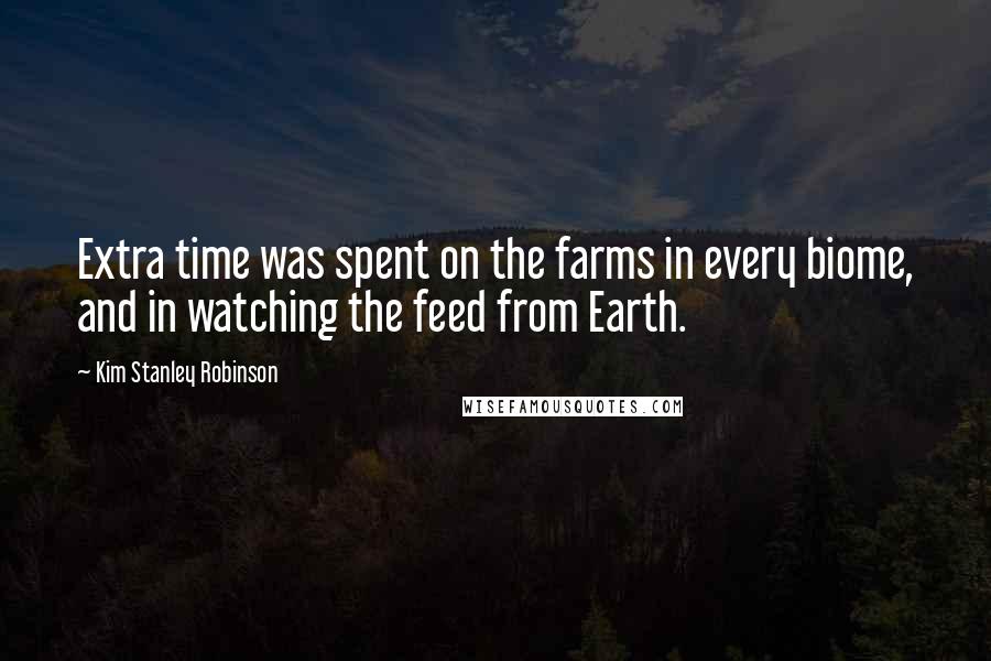 Kim Stanley Robinson Quotes: Extra time was spent on the farms in every biome, and in watching the feed from Earth.