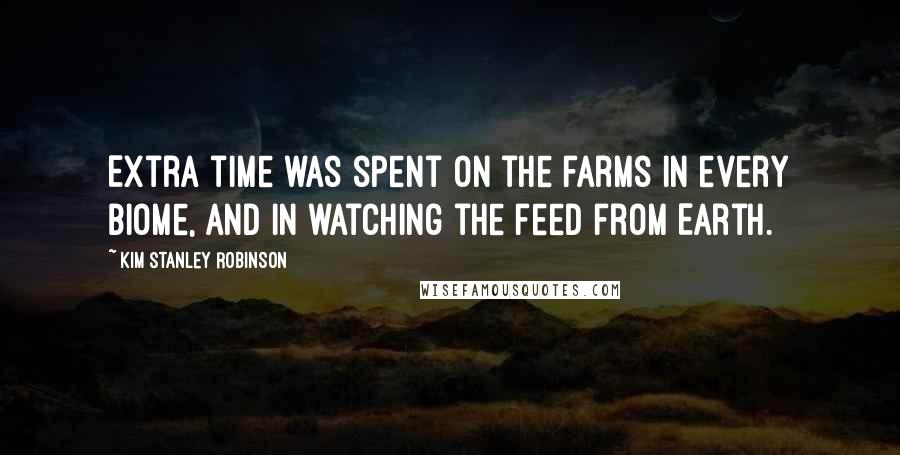 Kim Stanley Robinson Quotes: Extra time was spent on the farms in every biome, and in watching the feed from Earth.