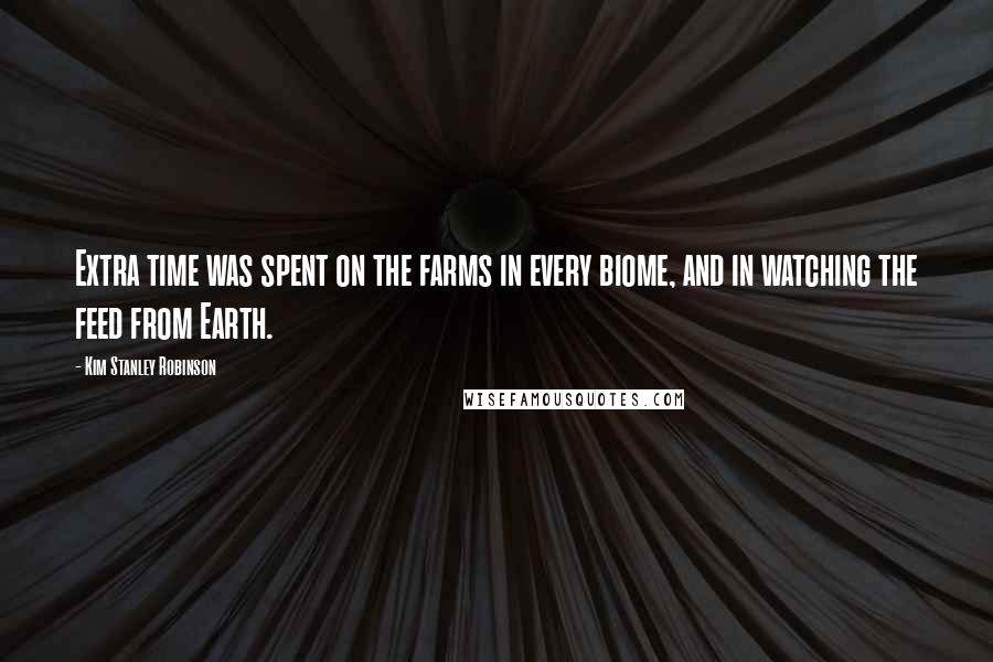 Kim Stanley Robinson Quotes: Extra time was spent on the farms in every biome, and in watching the feed from Earth.