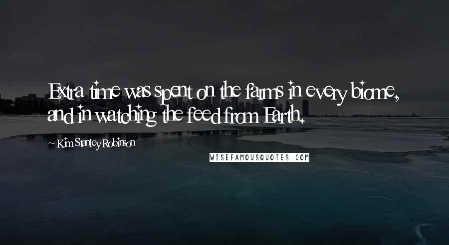 Kim Stanley Robinson Quotes: Extra time was spent on the farms in every biome, and in watching the feed from Earth.