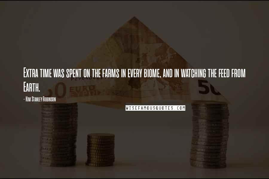 Kim Stanley Robinson Quotes: Extra time was spent on the farms in every biome, and in watching the feed from Earth.