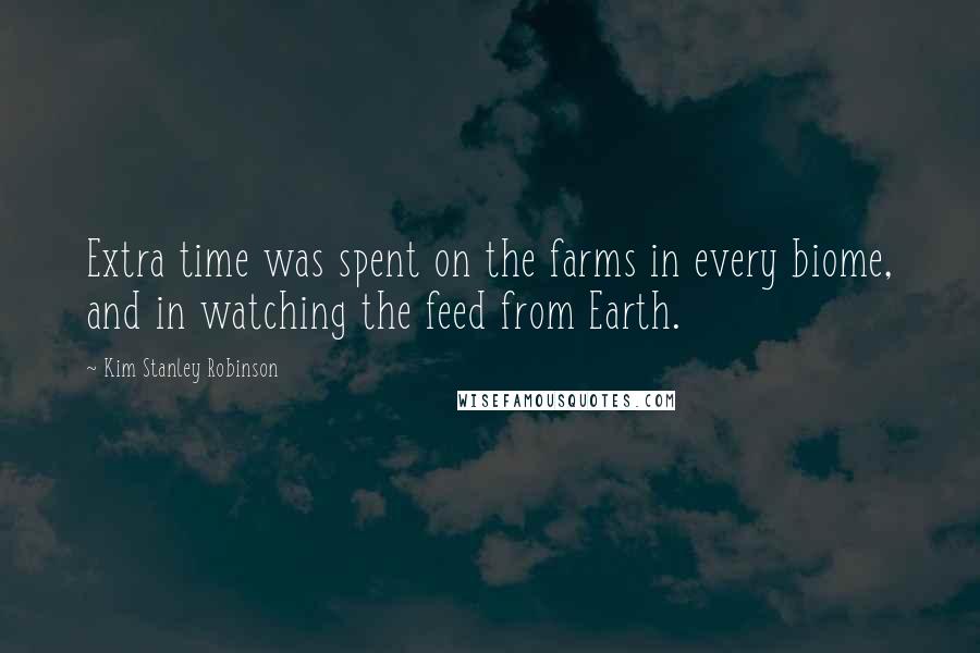 Kim Stanley Robinson Quotes: Extra time was spent on the farms in every biome, and in watching the feed from Earth.