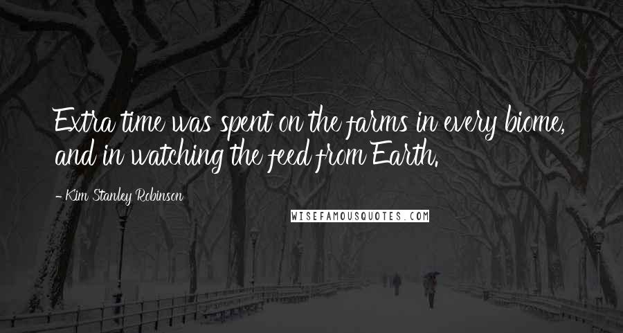 Kim Stanley Robinson Quotes: Extra time was spent on the farms in every biome, and in watching the feed from Earth.