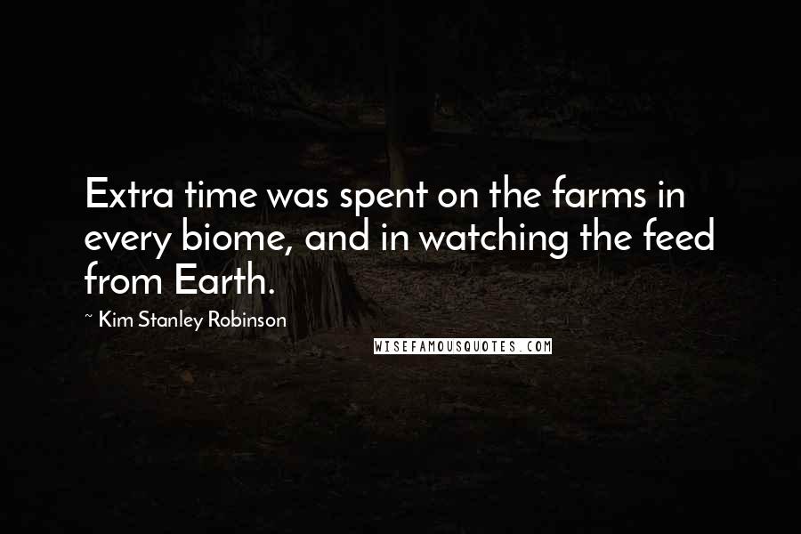 Kim Stanley Robinson Quotes: Extra time was spent on the farms in every biome, and in watching the feed from Earth.