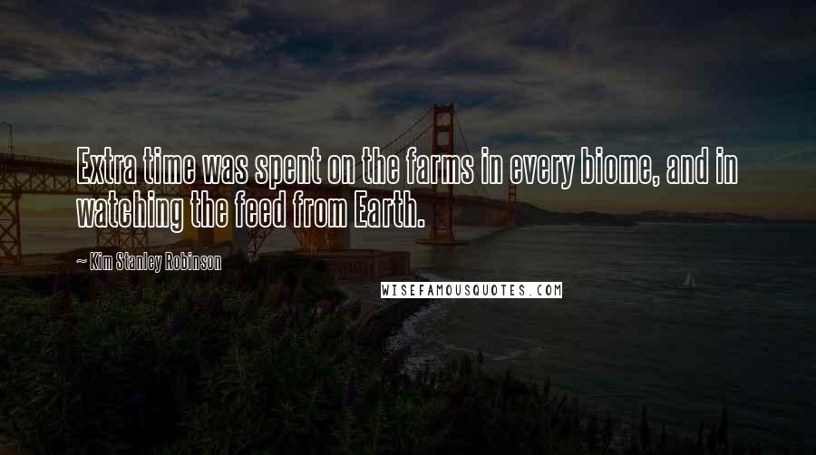 Kim Stanley Robinson Quotes: Extra time was spent on the farms in every biome, and in watching the feed from Earth.