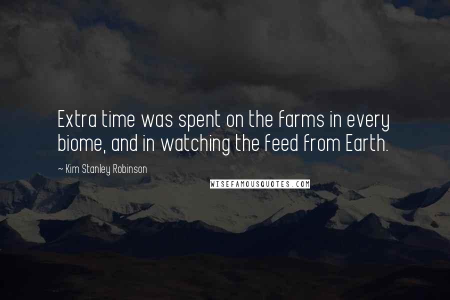 Kim Stanley Robinson Quotes: Extra time was spent on the farms in every biome, and in watching the feed from Earth.