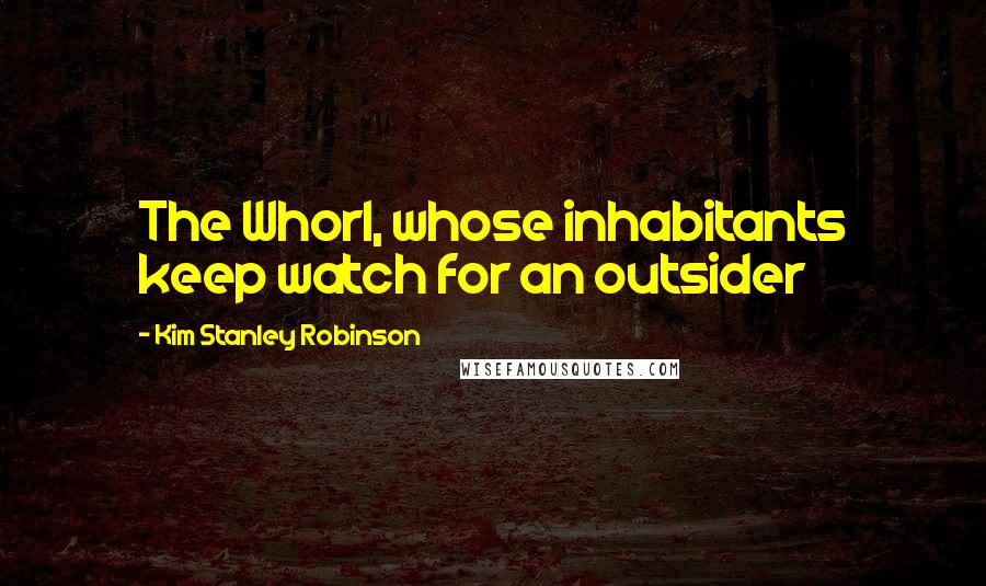 Kim Stanley Robinson Quotes: The Whorl, whose inhabitants keep watch for an outsider