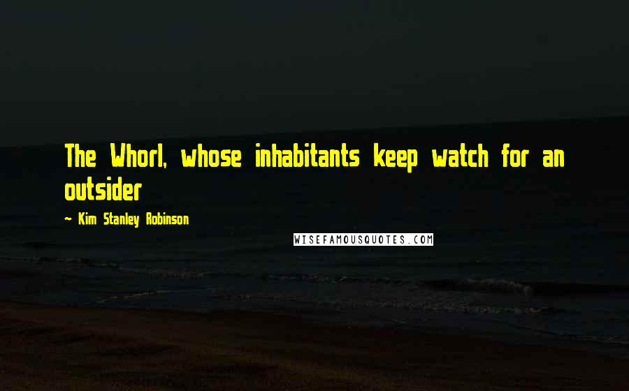 Kim Stanley Robinson Quotes: The Whorl, whose inhabitants keep watch for an outsider