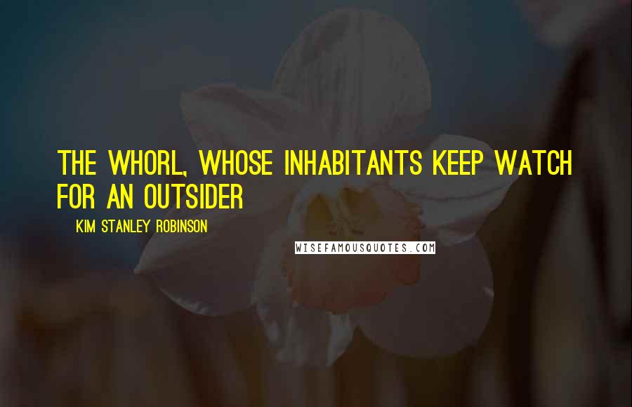 Kim Stanley Robinson Quotes: The Whorl, whose inhabitants keep watch for an outsider