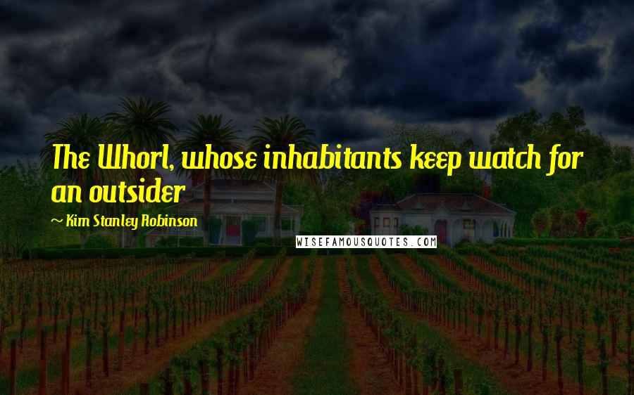 Kim Stanley Robinson Quotes: The Whorl, whose inhabitants keep watch for an outsider