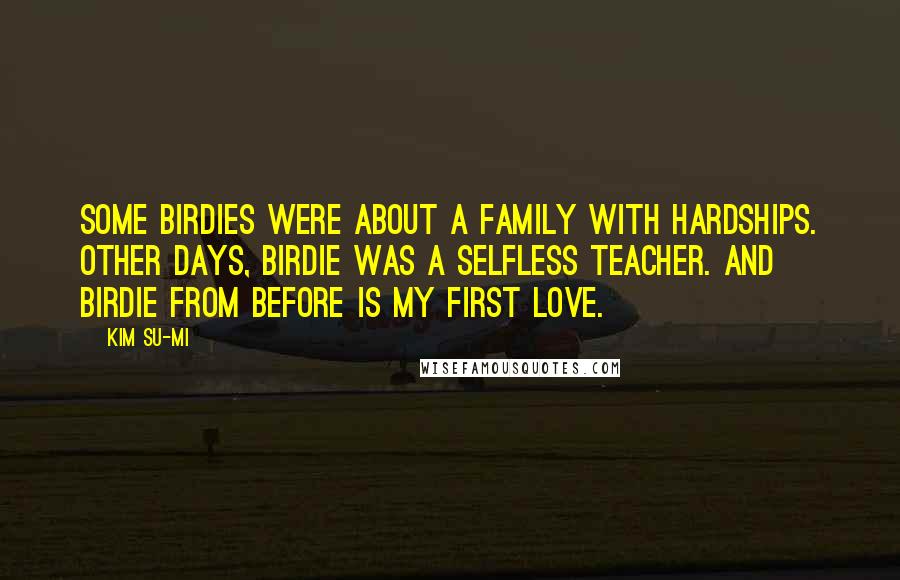 Kim Su-mi Quotes: Some birdies were about a family with hardships. Other days, birdie was a selfless teacher. And birdie from before is my first love.