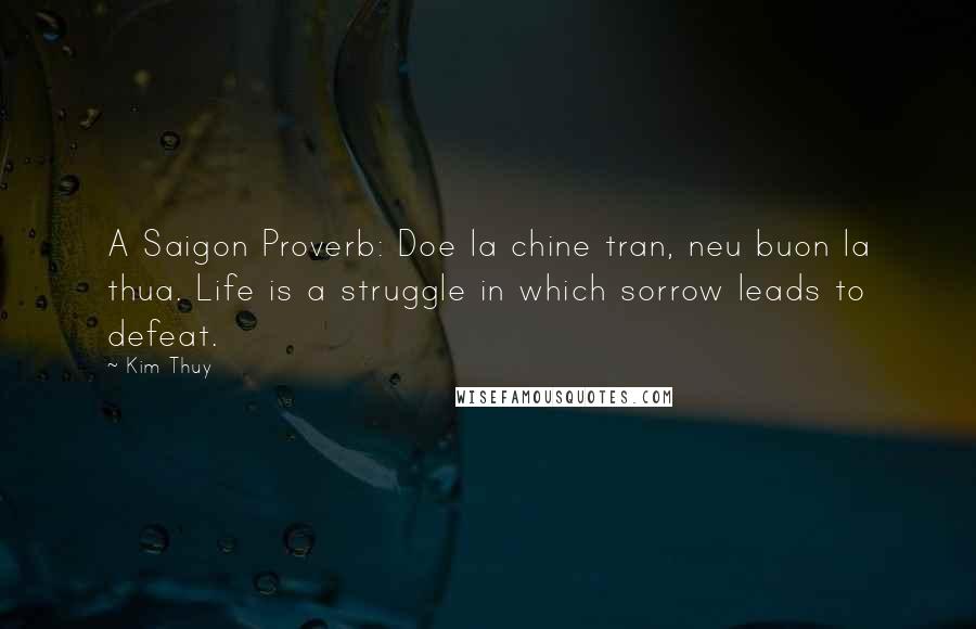 Kim Thuy Quotes: A Saigon Proverb: Doe la chine tran, neu buon la thua. Life is a struggle in which sorrow leads to defeat.