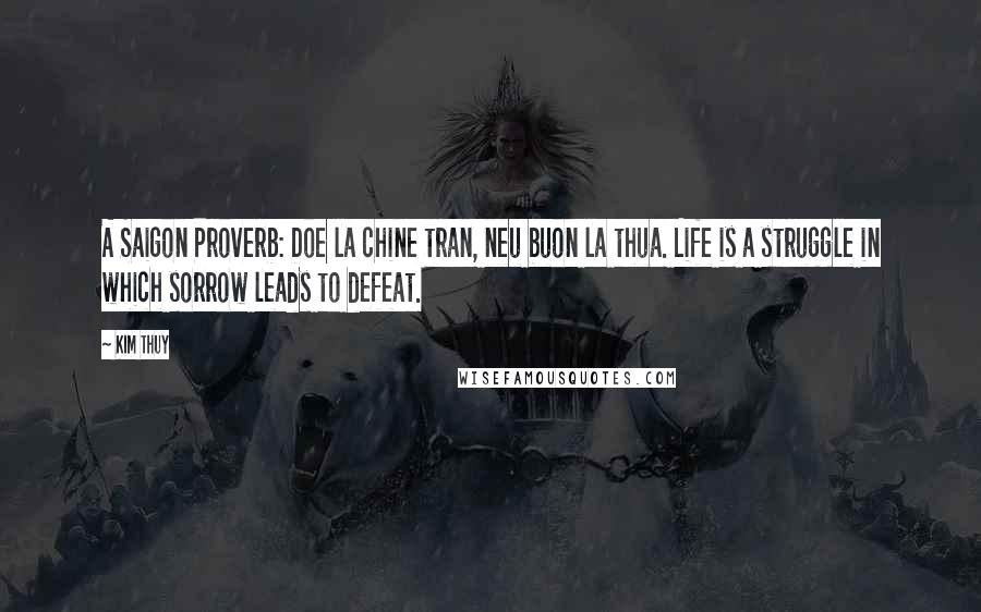 Kim Thuy Quotes: A Saigon Proverb: Doe la chine tran, neu buon la thua. Life is a struggle in which sorrow leads to defeat.