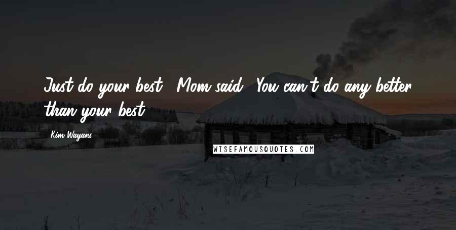 Kim Wayans Quotes: Just do your best," Mom said. "You can't do any better than your best.