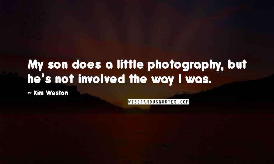 Kim Weston Quotes: My son does a little photography, but he's not involved the way I was.