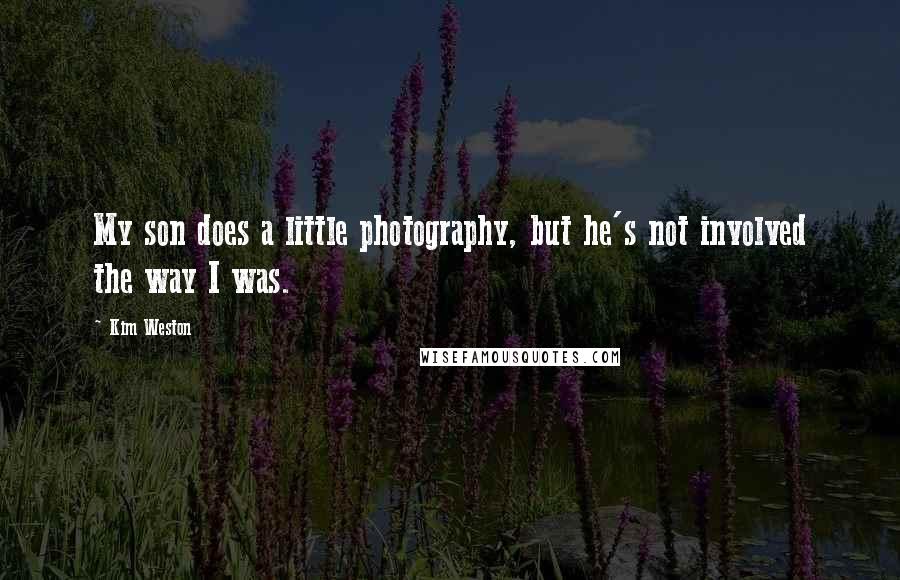 Kim Weston Quotes: My son does a little photography, but he's not involved the way I was.