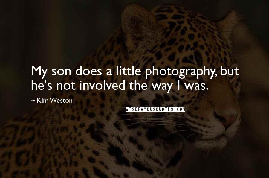 Kim Weston Quotes: My son does a little photography, but he's not involved the way I was.