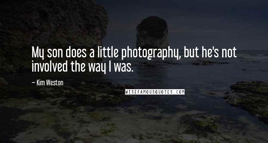 Kim Weston Quotes: My son does a little photography, but he's not involved the way I was.