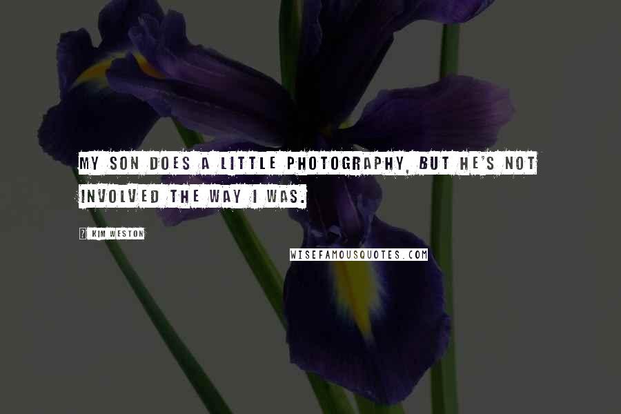 Kim Weston Quotes: My son does a little photography, but he's not involved the way I was.