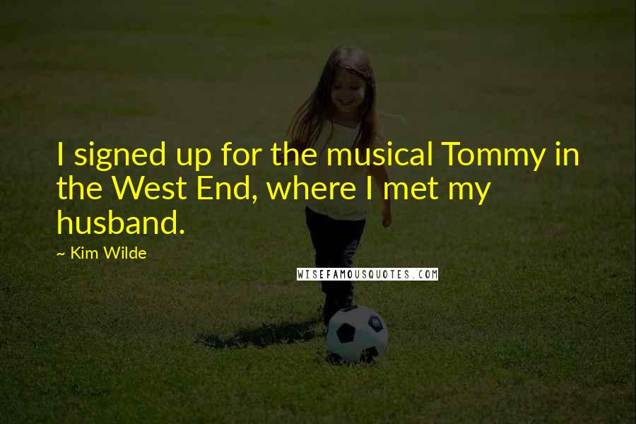 Kim Wilde Quotes: I signed up for the musical Tommy in the West End, where I met my husband.
