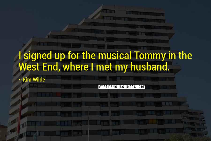 Kim Wilde Quotes: I signed up for the musical Tommy in the West End, where I met my husband.