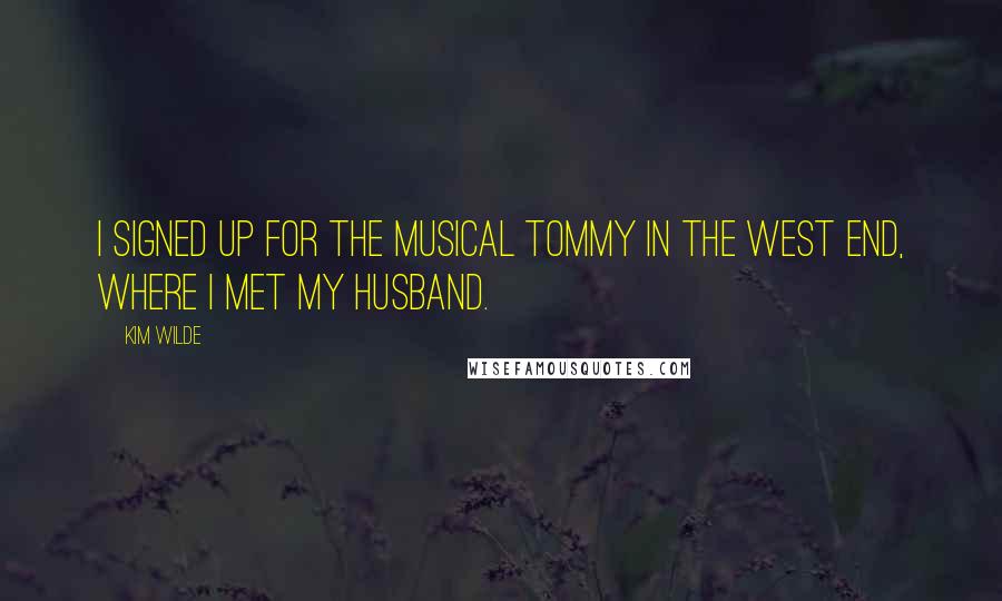 Kim Wilde Quotes: I signed up for the musical Tommy in the West End, where I met my husband.