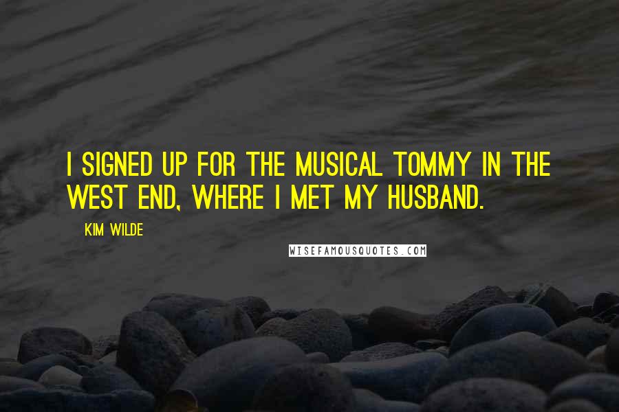 Kim Wilde Quotes: I signed up for the musical Tommy in the West End, where I met my husband.