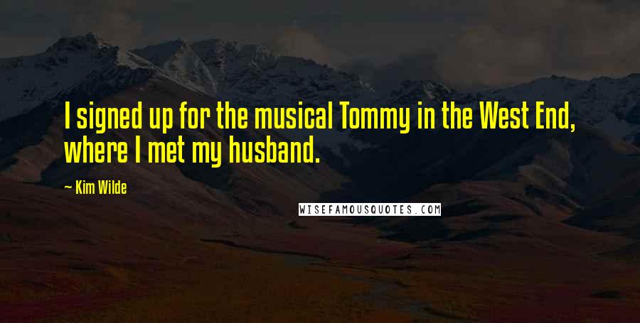 Kim Wilde Quotes: I signed up for the musical Tommy in the West End, where I met my husband.