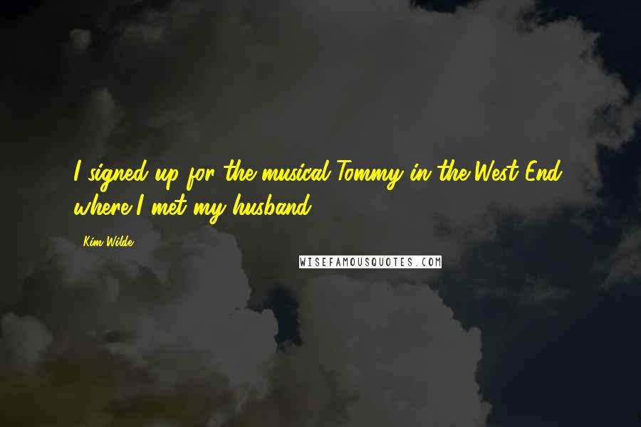 Kim Wilde Quotes: I signed up for the musical Tommy in the West End, where I met my husband.