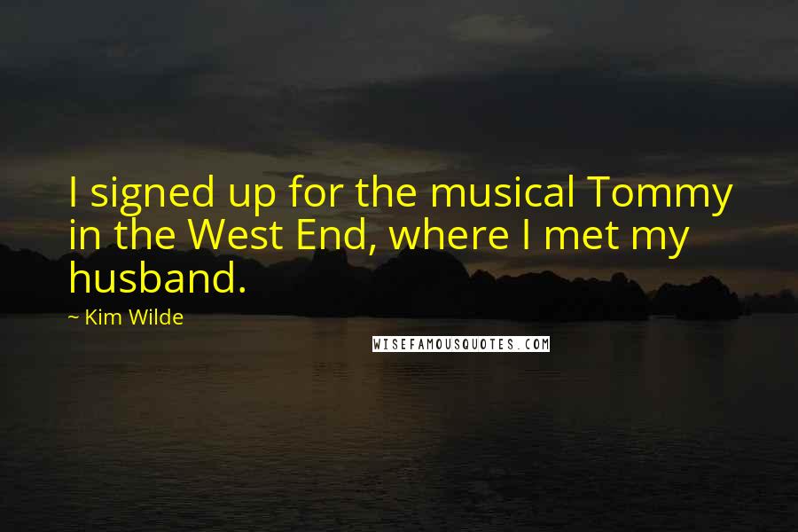 Kim Wilde Quotes: I signed up for the musical Tommy in the West End, where I met my husband.