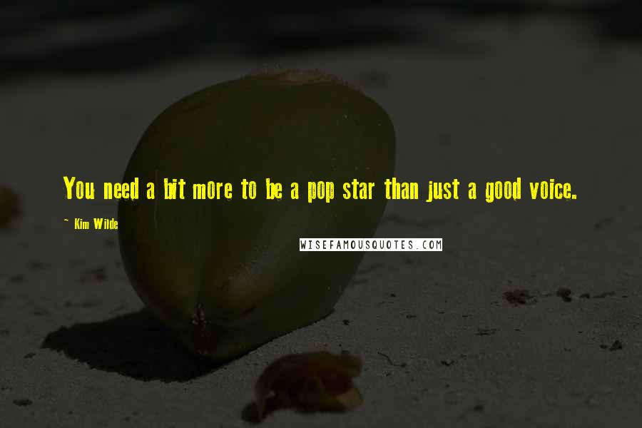 Kim Wilde Quotes: You need a bit more to be a pop star than just a good voice.