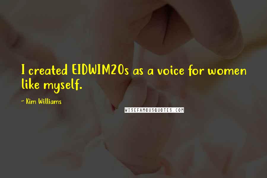 Kim Williams Quotes: I created EIDWIM20s as a voice for women like myself.