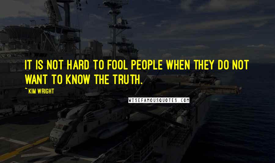 Kim Wright Quotes: It is not hard to fool people when they do not want to know the truth.
