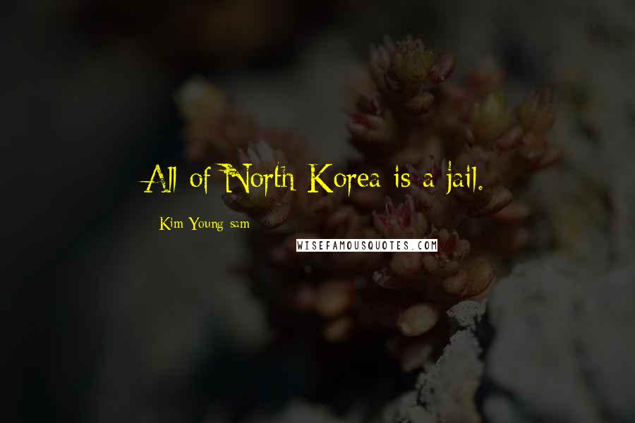 Kim Young-sam Quotes: All of North Korea is a jail.