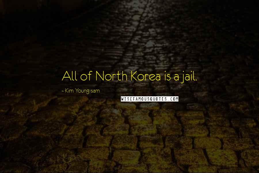 Kim Young-sam Quotes: All of North Korea is a jail.