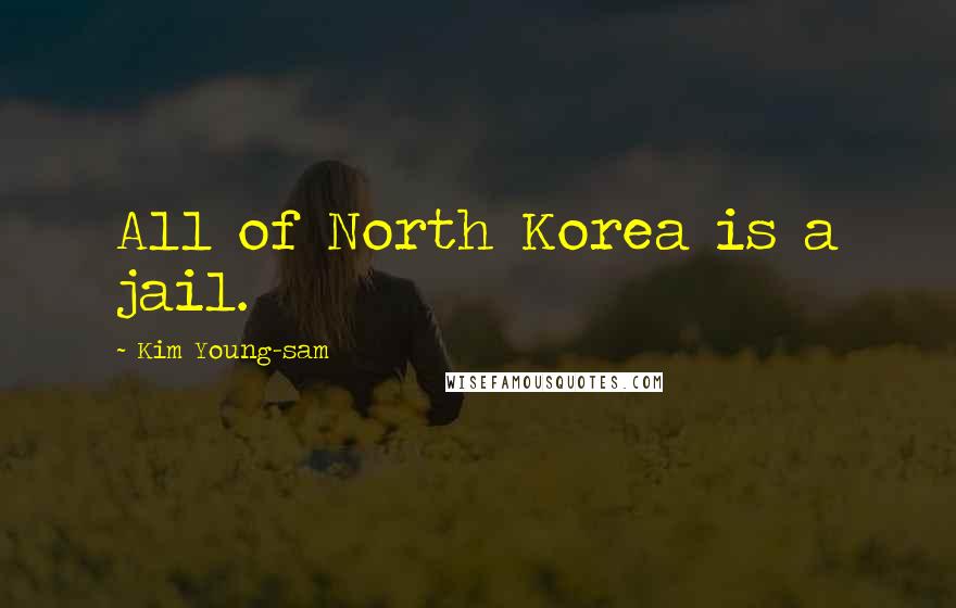 Kim Young-sam Quotes: All of North Korea is a jail.