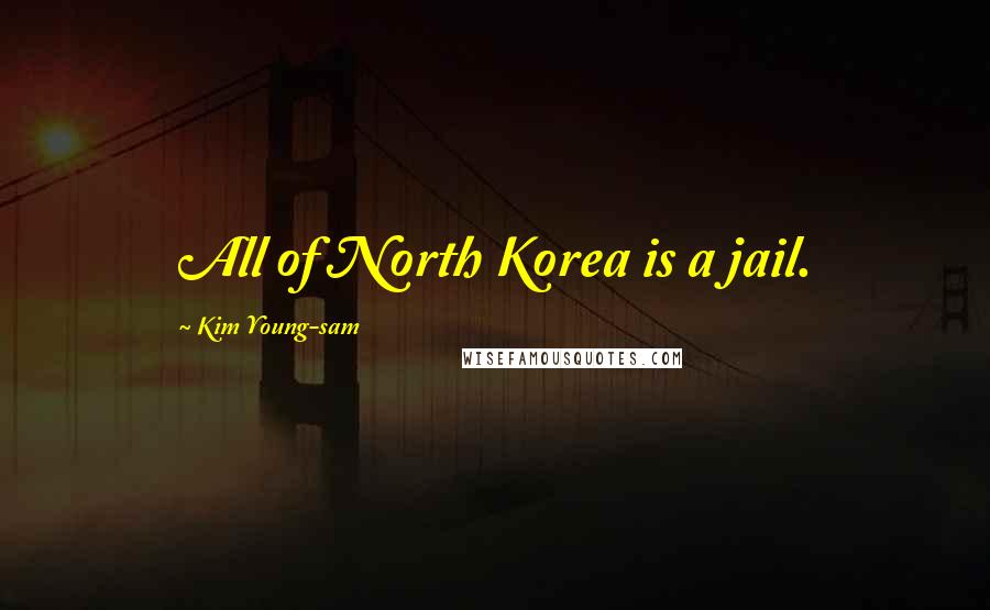 Kim Young-sam Quotes: All of North Korea is a jail.